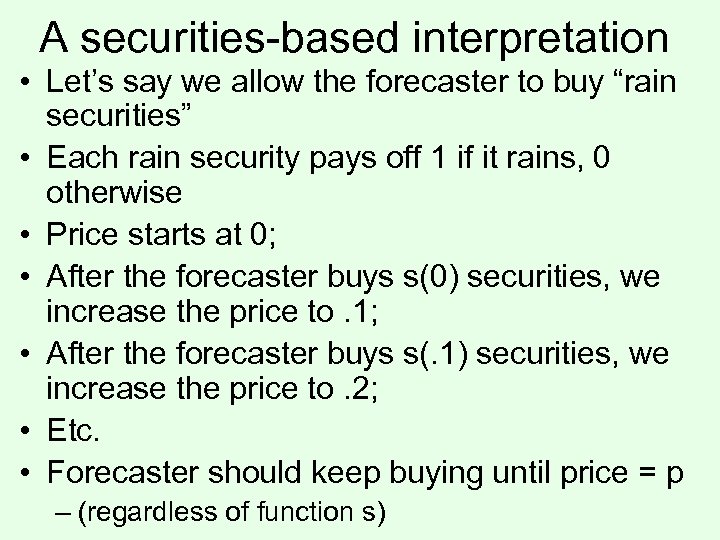 A securities-based interpretation • Let’s say we allow the forecaster to buy “rain securities”