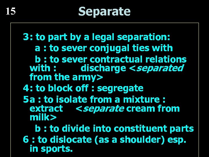 15 Separate 3: to part by a legal separation: a : to sever conjugal