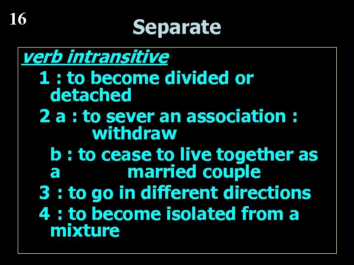 16 Separate verb intransitive 1 : to become divided or detached 2 a :