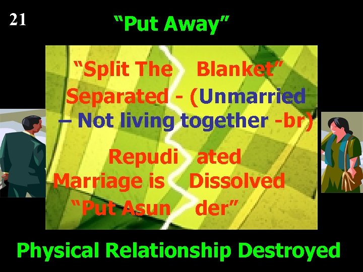 21 “Put Away” “Split The Blanket” Separated - (Unmarried – Not living together -br)