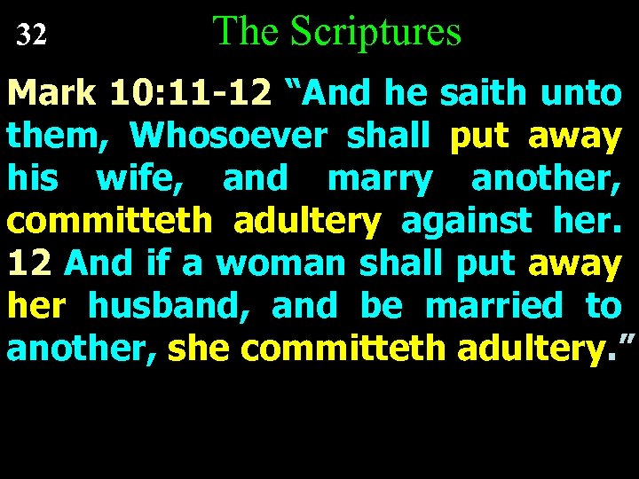 32 The Scriptures Mark 10: 11 -12 “And he saith unto them, Whosoever shall