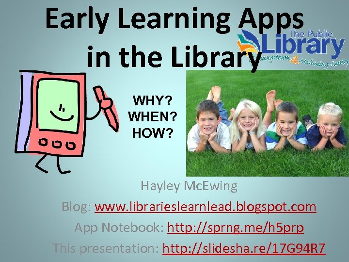 Early Learning Apps in the Library WHY? WHEN? HOW? Hayley Mc. Ewing Blog: www.