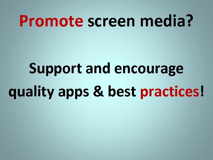 Promote screen media? Support and encourage quality apps & best practices! 