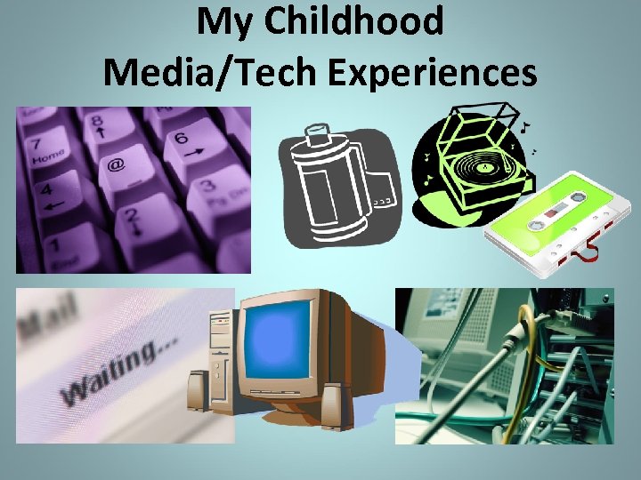 My Childhood Media/Tech Experiences 