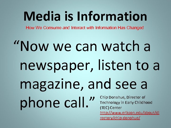 Media is Information How We Consume and Interact with Information Has Changed “Now we