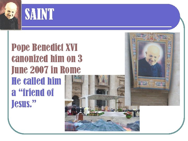 SAINT Pope Benedict XVI canonized him on 3 June 2007 in Rome He called