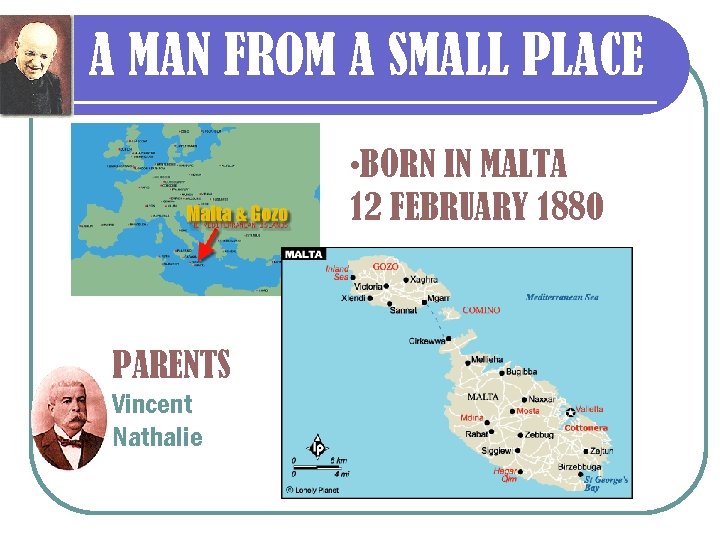 A MAN FROM A SMALL PLACE • BORN IN MALTA 12 FEBRUARY 1880 PARENTS