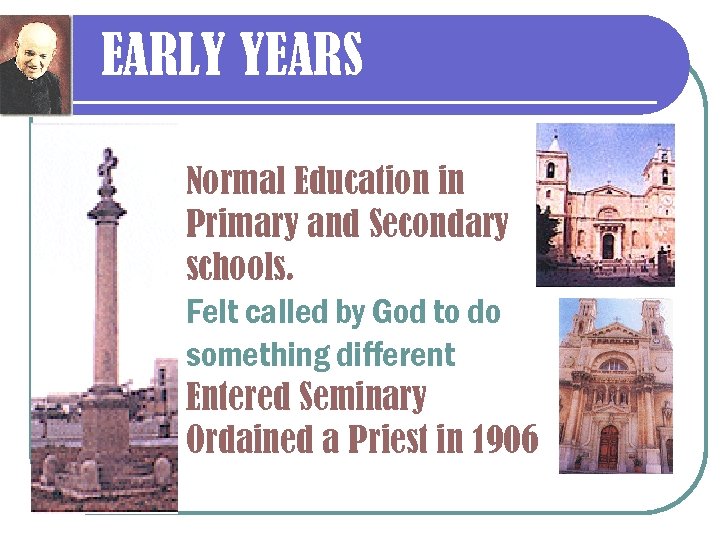 EARLY YEARS Normal Education in Primary and Secondary schools. Felt called by God to