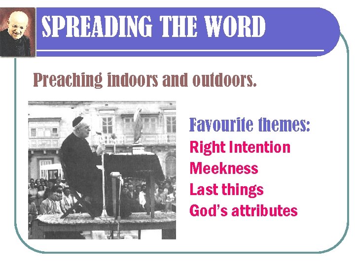 SPREADING THE WORD Preaching indoors and outdoors. Favourite themes: Right Intention Meekness Last things