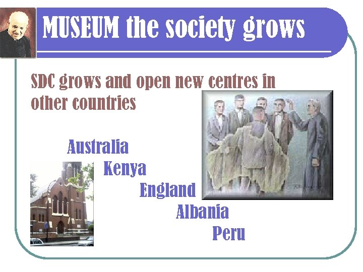 MUSEUM the society grows SDC grows and open new centres in other countries Australia