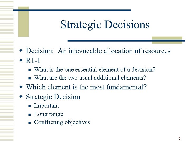 Strategic Decisions w Decision: An irrevocable allocation of resources w R 1 -1 n