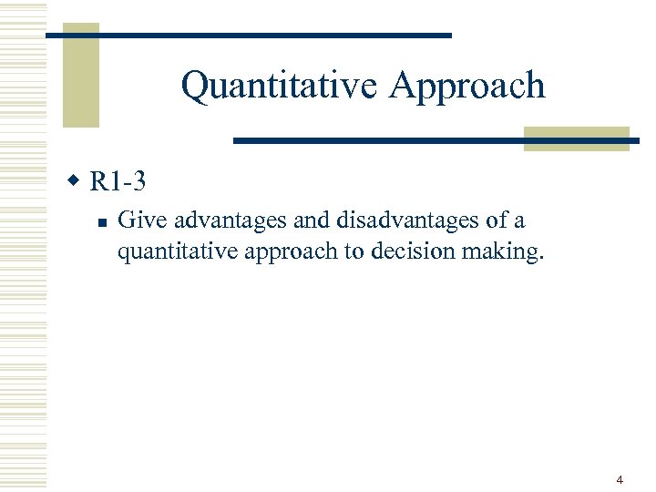 Quantitative Approach w R 1 -3 n Give advantages and disadvantages of a quantitative