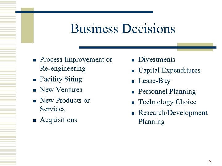 Business Decisions n n n Process Improvement or Re-engineering Facility Siting New Ventures New