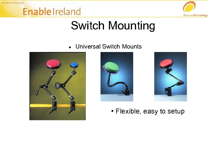 Switch Mounting Universal Switch Mounts • Flexible, easy to setup 