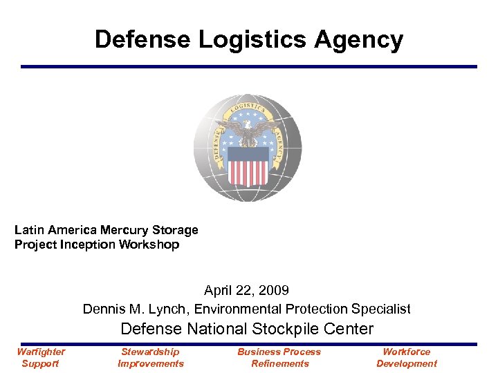 Defense Logistics Agency Latin America Mercury Storage Project Inception Workshop April 22, 2009 Dennis