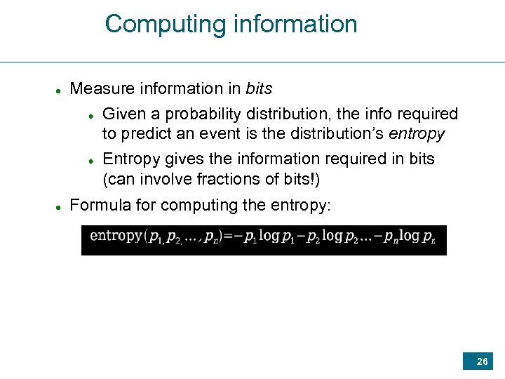 Computing information Measure information in bits Given a probability distribution, the info required to