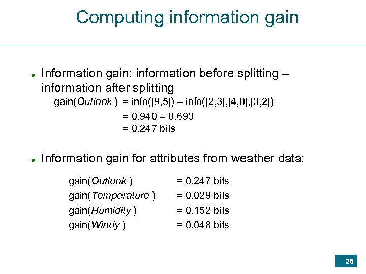 Computing information gain Information gain: information before splitting – information after splitting gain(Outlook )