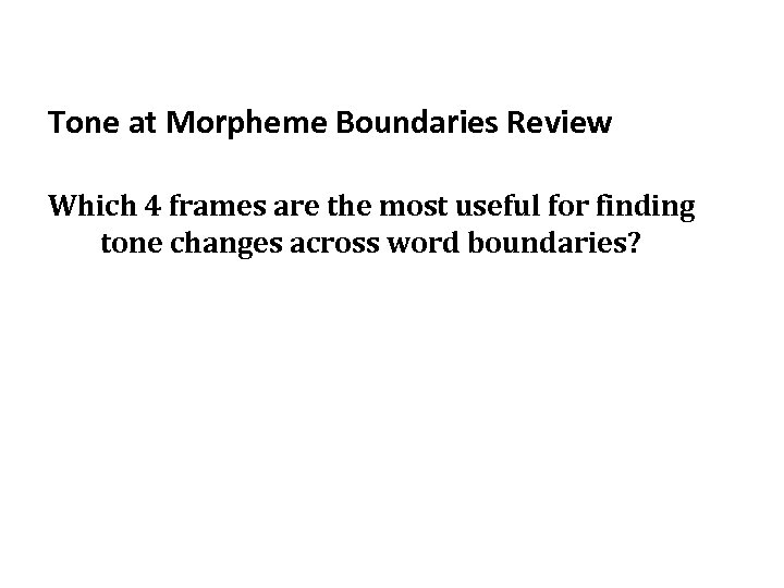 Tone at Morpheme Boundaries Review Which 4 frames are the most useful for finding