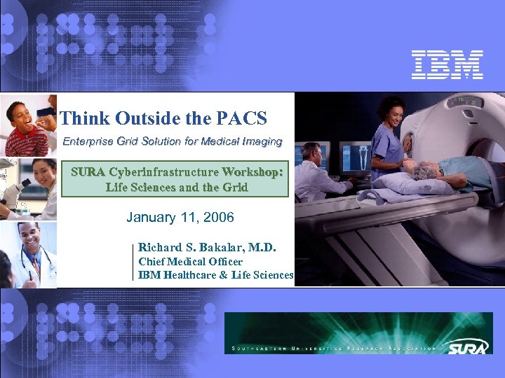 Think Outside the PACS Enterprise Grid Solution for Medical Imaging SURA Cyberinfrastructure Workshop: Life