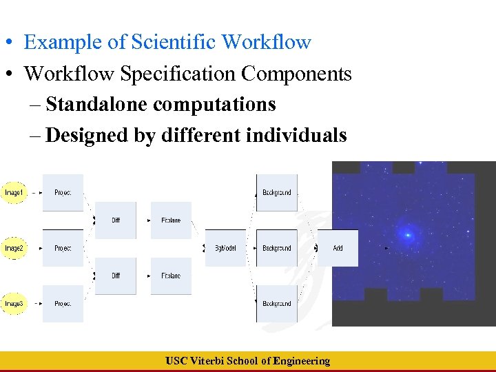  • Example of Scientific Workflow • Workflow Specification Components – Standalone computations –