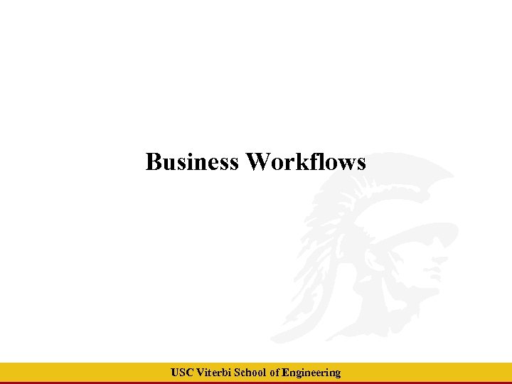 Business Workflows USC Viterbi School of Engineering 