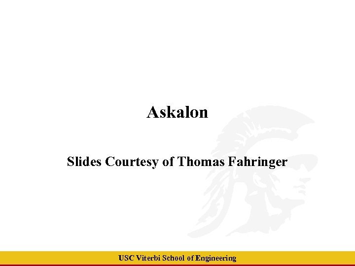 Askalon Slides Courtesy of Thomas Fahringer USC Viterbi School of Engineering 