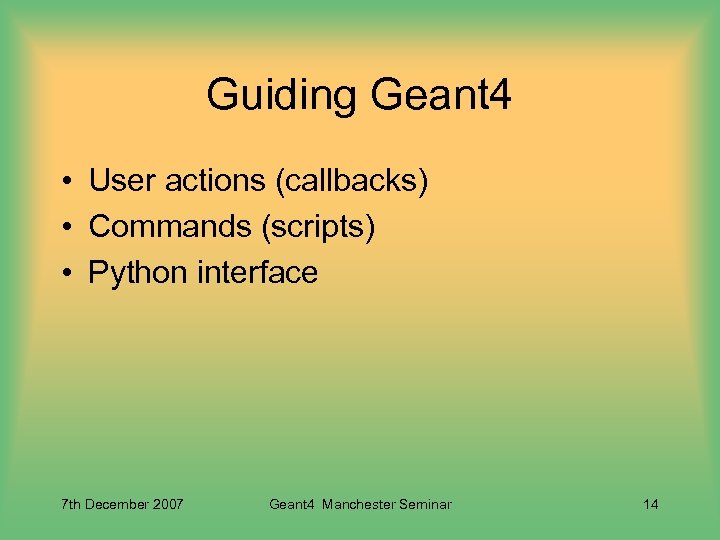 Guiding Geant 4 • User actions (callbacks) • Commands (scripts) • Python interface 7