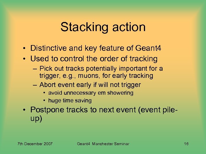Stacking action • Distinctive and key feature of Geant 4 • Used to control