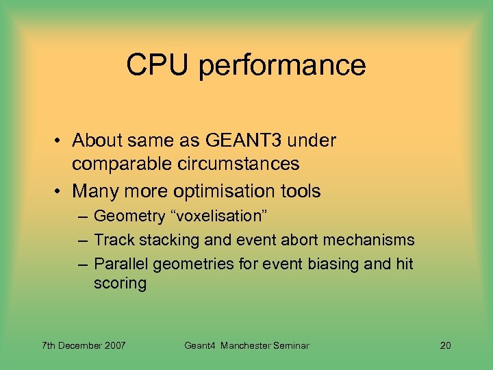 CPU performance • About same as GEANT 3 under comparable circumstances • Many more