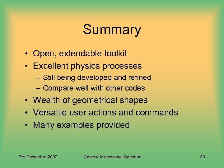 Summary • Open, extendable toolkit • Excellent physics processes – Still being developed and