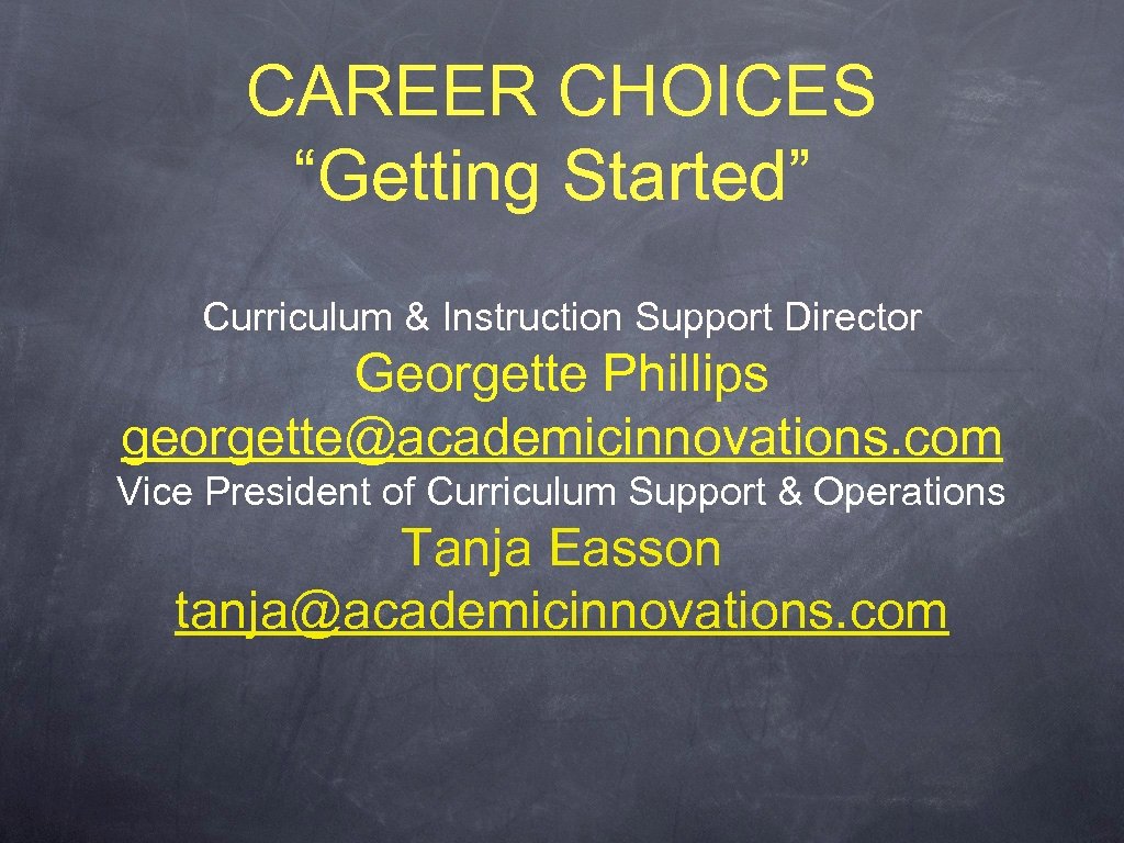 CAREER CHOICES “Getting Started” Curriculum & Instruction Support Director Georgette Phillips georgette@academicinnovations. com Vice