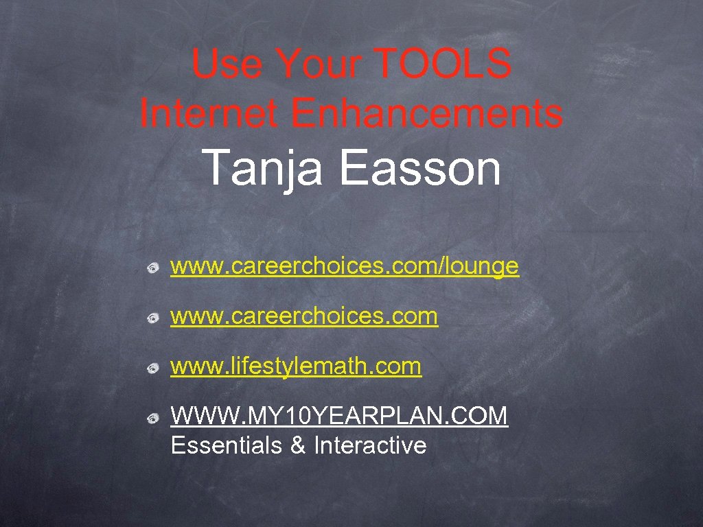 Use Your TOOLS Internet Enhancements Tanja Easson www. careerchoices. com/lounge www. careerchoices. com www.