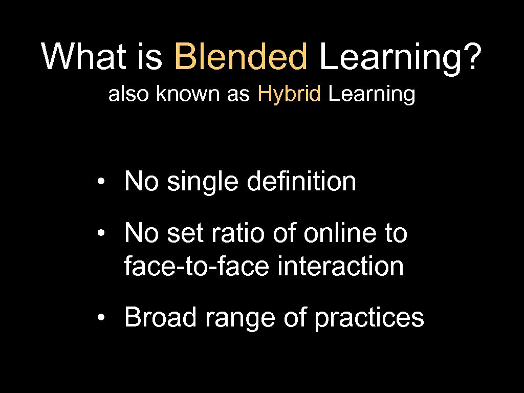 What is Blended Learning? also known as Hybrid Learning • No single definition •