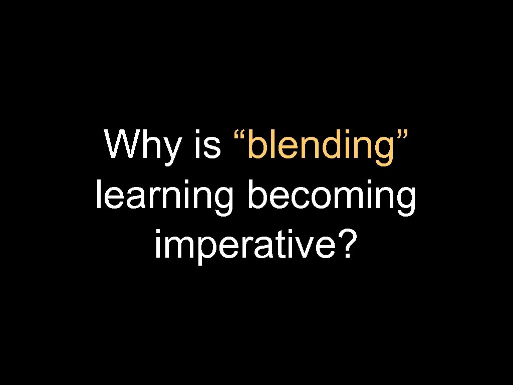 Why is “blending” learning becoming imperative? 