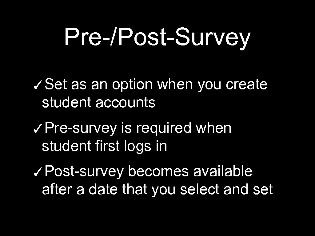 Pre-/Post-Survey ✓Set as an option when you create student accounts ✓Pre-survey is required when