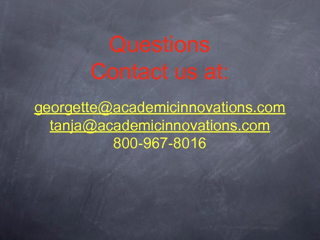 Questions Contact us at: georgette@academicinnovations. com tanja@academicinnovations. com 800 -967 -8016 