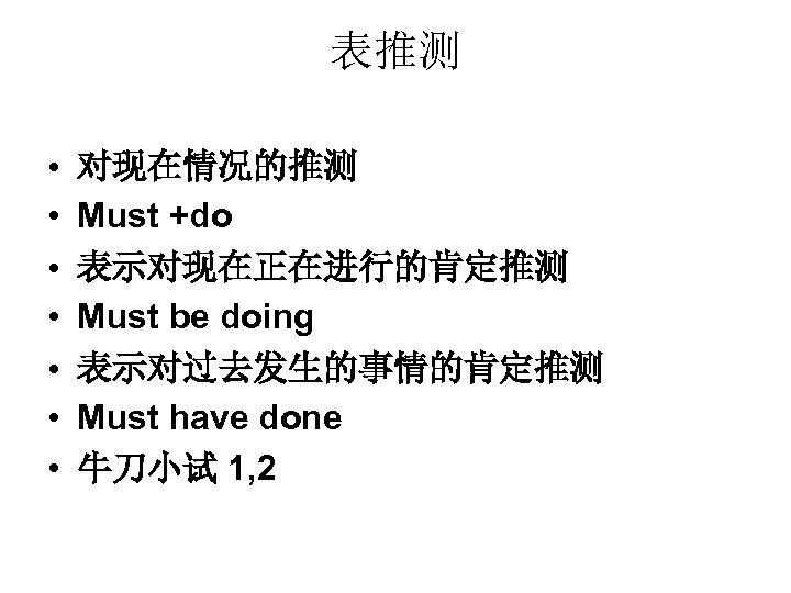 表推测 • • 对现在情况的推测 Must +do 表示对现在正在进行的肯定推测 Must be doing 表示对过去发生的事情的肯定推测 Must have done