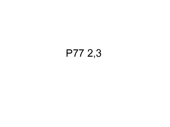 P 77 2, 3 