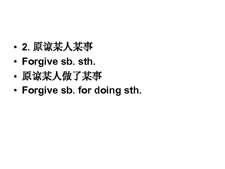  • • 2. 原谅某人某事 Forgive sb. sth. 原谅某人做了某事 Forgive sb. for doing sth.