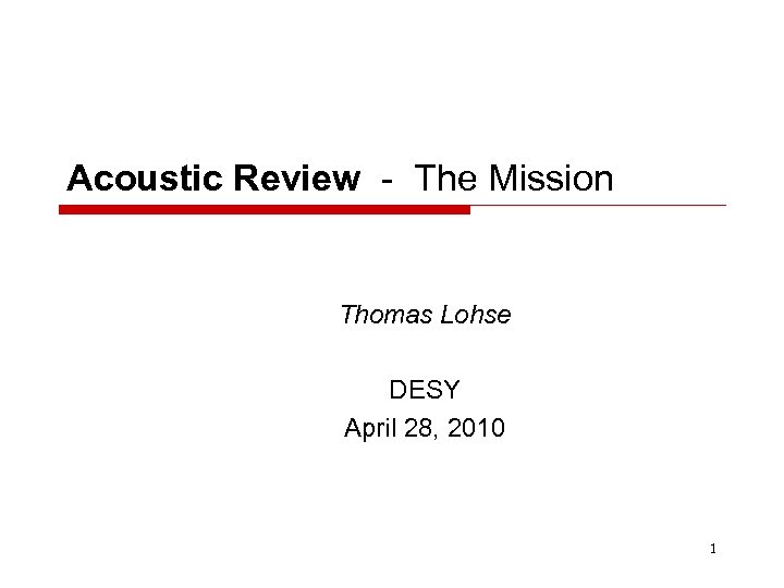 Acoustic Review - The Mission Thomas Lohse DESY April 28, 2010 1 