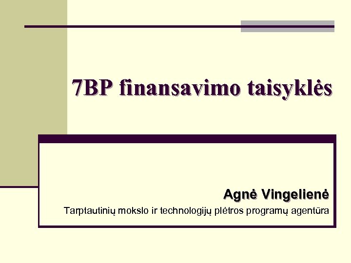 7 BP finansavimo taisyklės Agnė Vingelienė Tarptautinių mokslo ir technologijų plėtros programų agentūra 
