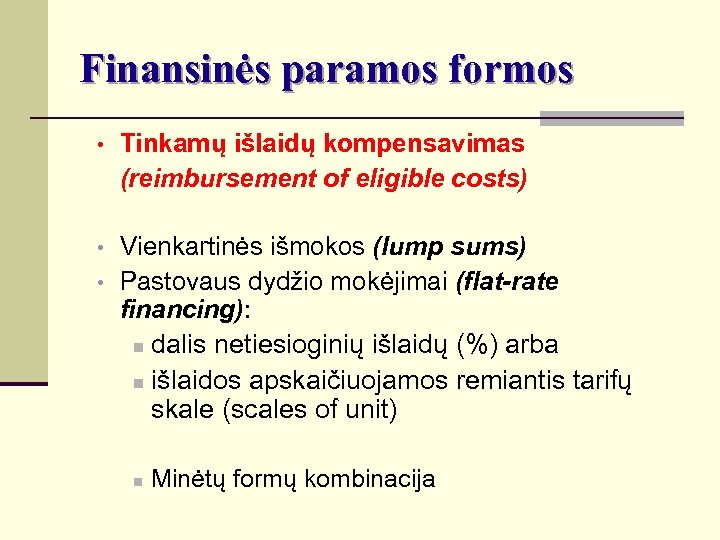 Finansinės paramos formos • Tinkamų išlaidų kompensavimas (reimbursement of eligible costs) • Vienkartinės išmokos