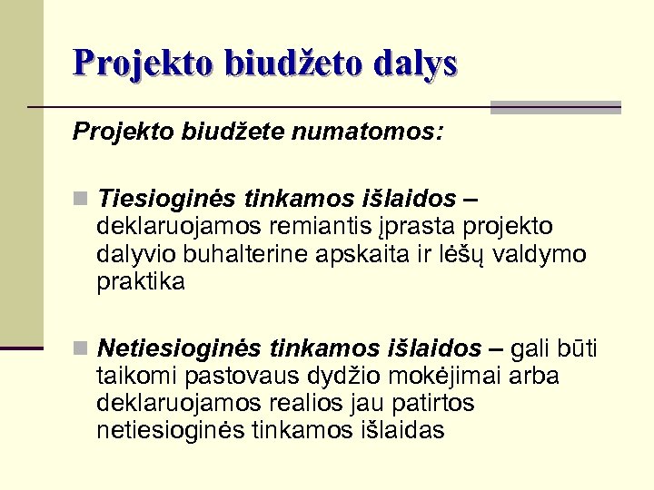 Projekto biudžeto dalys Projekto biudžete numatomos: n Tiesioginės tinkamos išlaidos – deklaruojamos remiantis įprasta