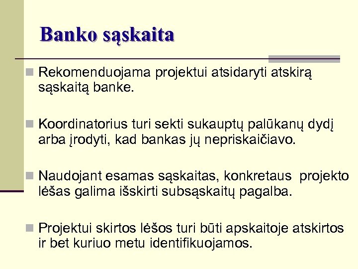 Banko sąskaita n Rekomenduojama projektui atsidaryti atskirą sąskaitą banke. n Koordinatorius turi sekti sukauptų