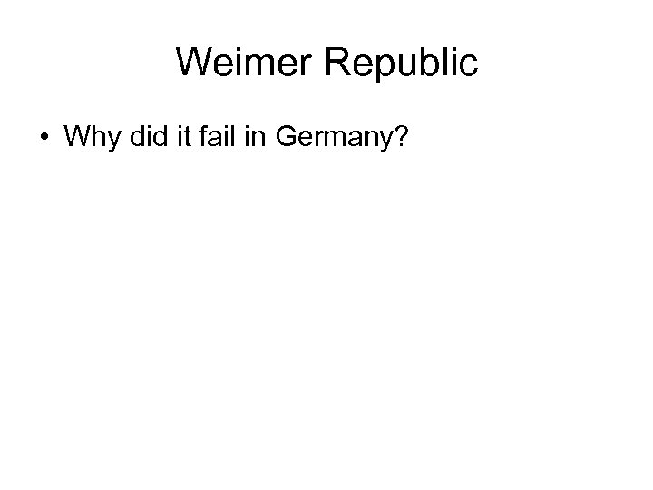 Weimer Republic • Why did it fail in Germany? 