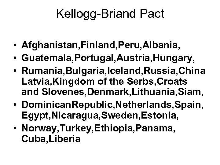 Kellogg-Briand Pact • Afghanistan, Finland, Peru, Albania, • Guatemala, Portugal, Austria, Hungary, • Rumania,