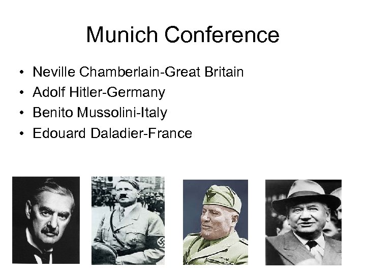 Munich Conference • • Neville Chamberlain-Great Britain Adolf Hitler-Germany Benito Mussolini-Italy Edouard Daladier-France 