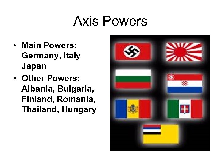 Axis Powers • Main Powers: Germany, Italy Japan • Other Powers: Albania, Bulgaria, Finland,
