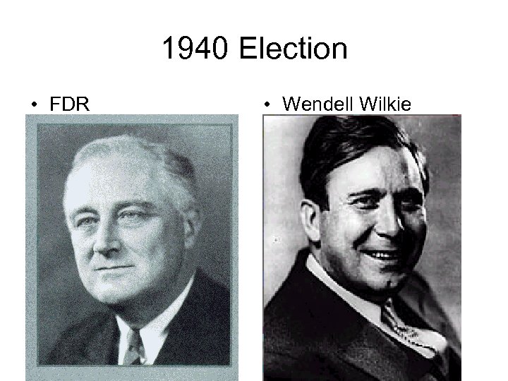 1940 Election • FDR • Wendell Wilkie 