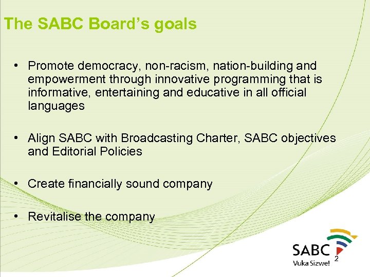 The SABC Board’s goals • Promote democracy, non-racism, nation-building and empowerment through innovative programming